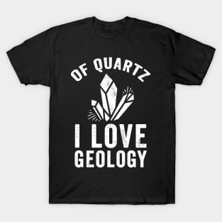 Of quartz I love geology T-Shirt